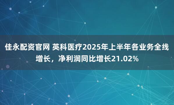 佳永配资官网 英科医疗2025年上半年各业务全线增长,净利润同比增长21.02%